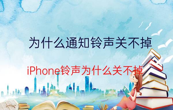 为什么通知铃声关不掉 iPhone铃声为什么关不掉？